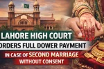 Lahore High Court Orders Full Dower Payment in Case of Second Marriage Without Consent