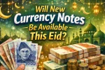 Will New Currency Notes Be Available This Eid?